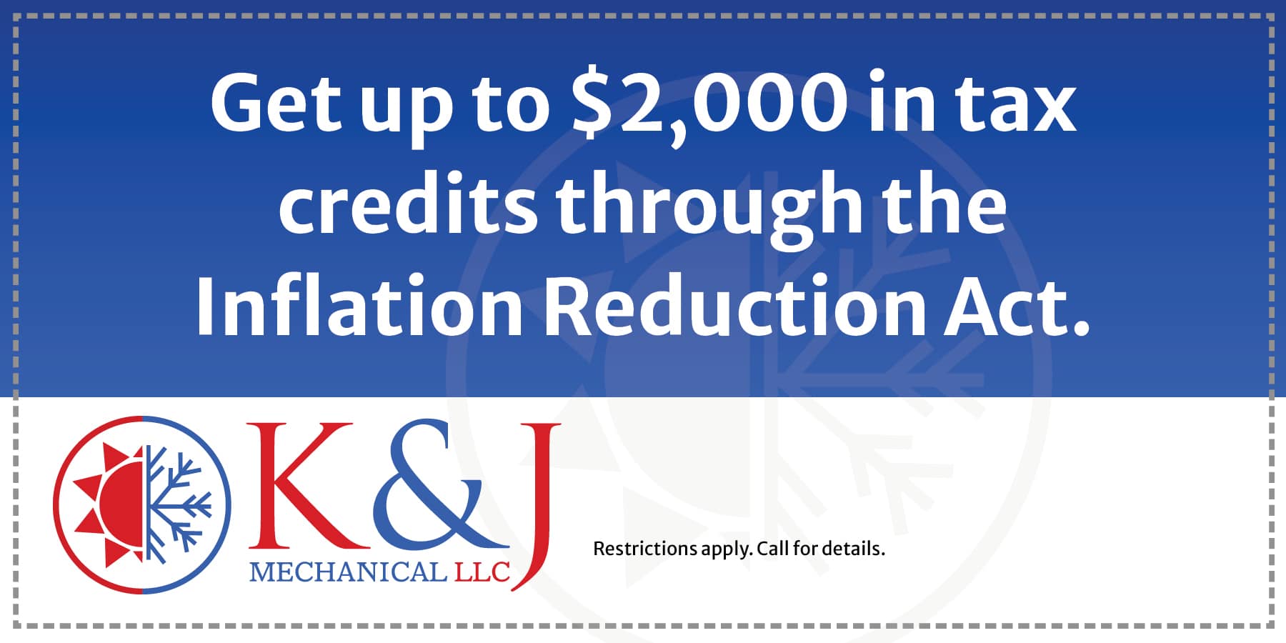 Get up to two thousand dollars in tax credits through the Inflation Reduction Act. restrictions apply. call for details.